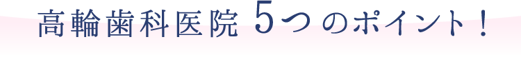高輪歯科医院5つのポイント！